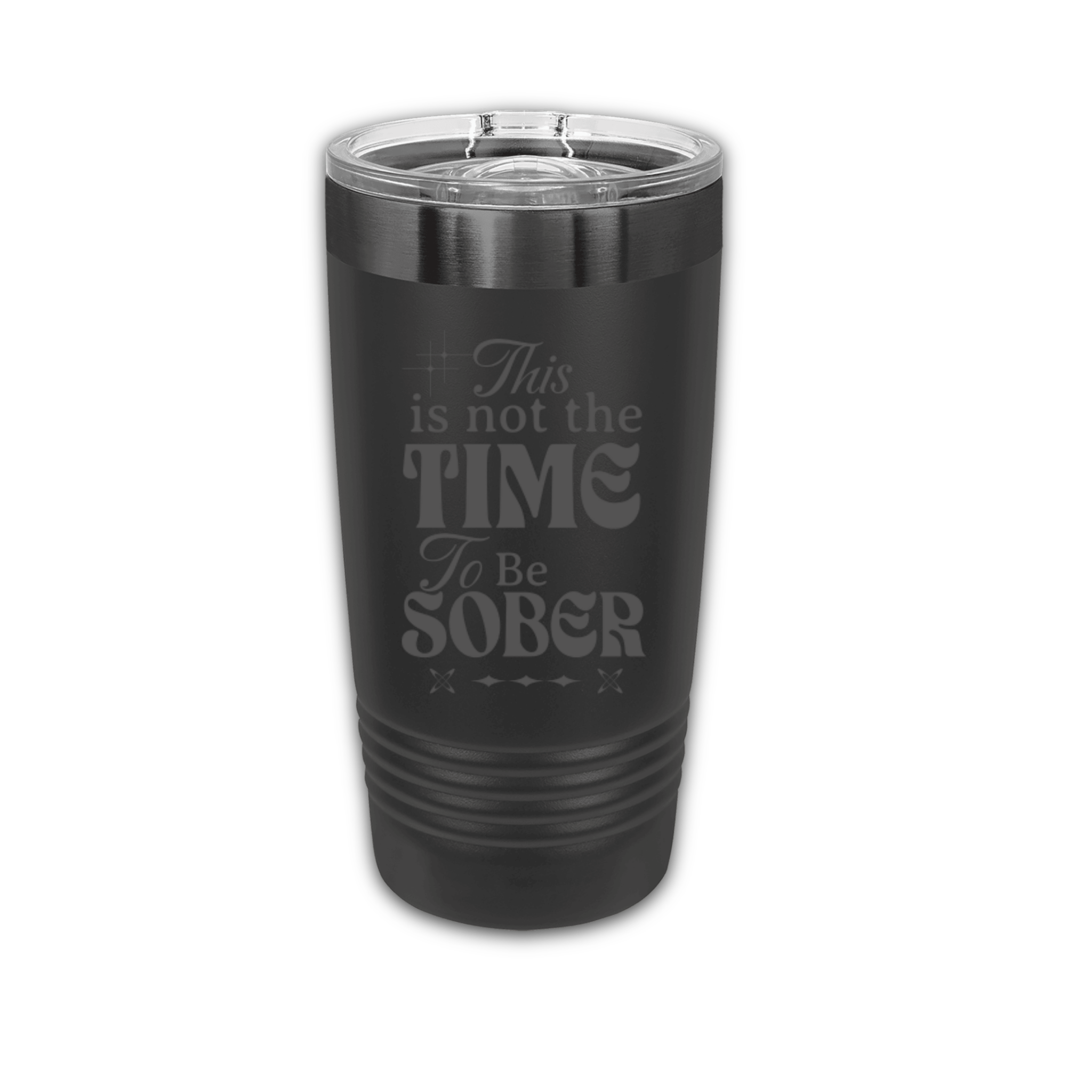 This Is Not The Time To Be Sober 20 oz. Laser Engraved Tumbler