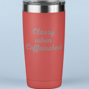 Classy When Caffeinated 20 oz Laser Etched Tumbler