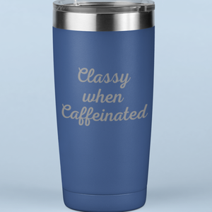 Classy When Caffeinated 20 oz Laser Etched Tumbler