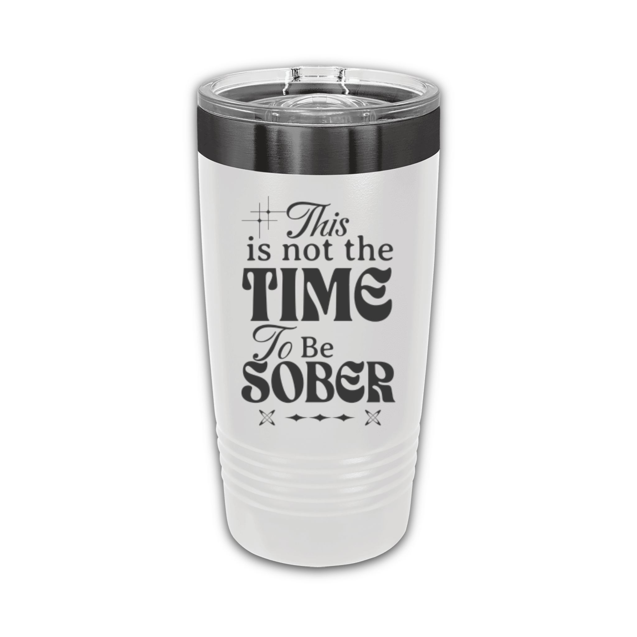 This Is Not The Time To Be Sober 20 oz. Laser Engraved Tumbler