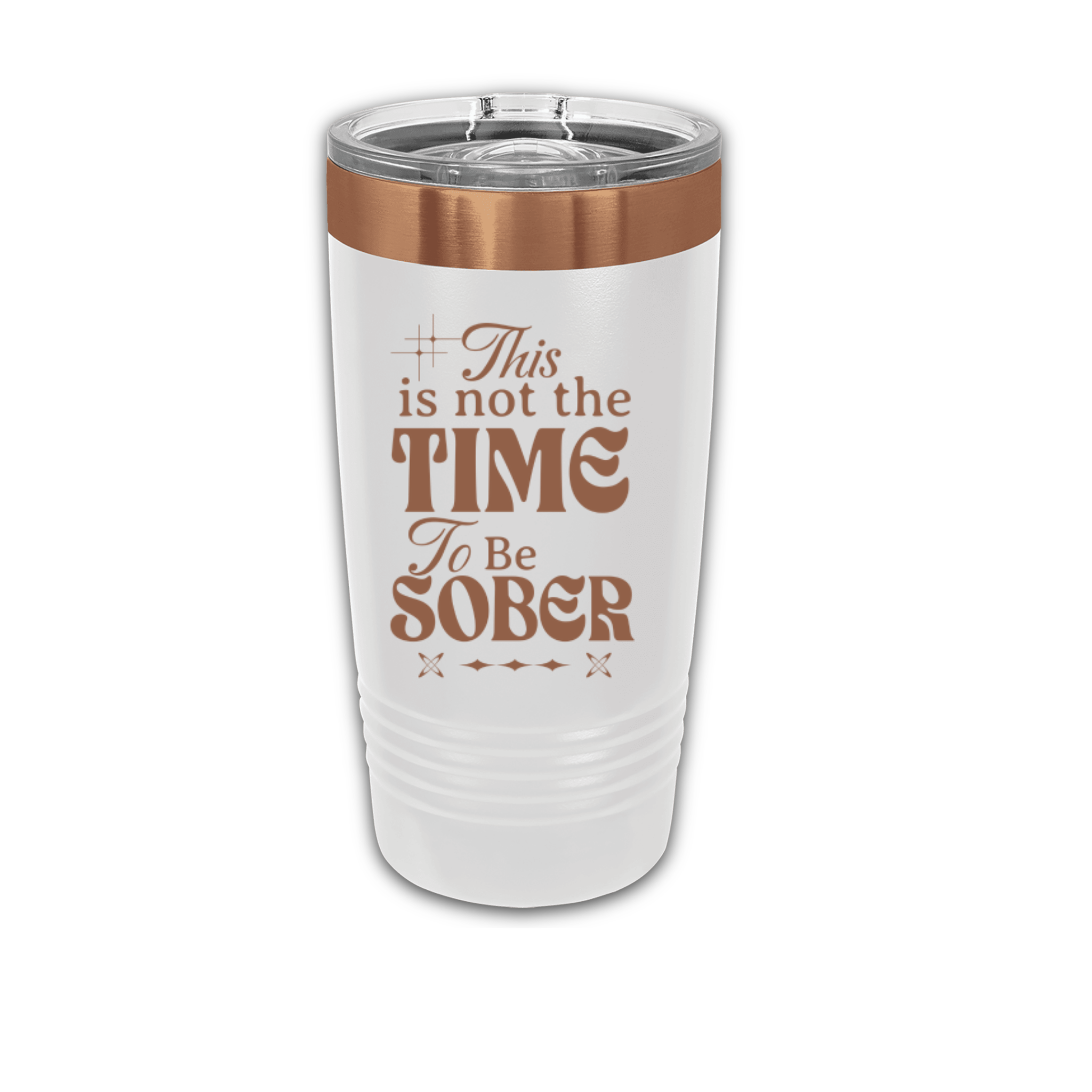 This Is Not The Time To Be Sober 20 oz. Laser Engraved Tumbler