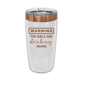 Warning The Girls Are Drinking Again 20 oz. Laser Engraved Tumbler