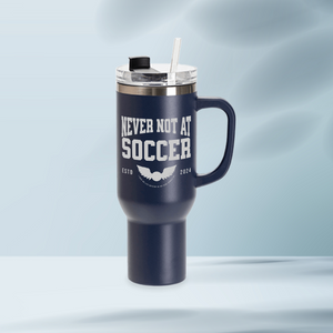 Never Not At Soccer 40 oz Laser Engraved Tumbler