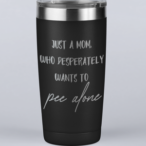 Just a Mom Who Desperately Wants To Pee Alone 20 oz Laser Etched Tumbler