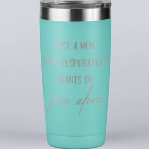 Just a Mom Who Desperately Wants To Pee Alone 20 oz Laser Etched Tumbler