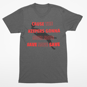 Heather gray soccer-themed shirt with a boy goalkeeper silhouette and the phrase 'Cause the Keepers Gonna Save Save Save Save Save,' perfect for soccer lovers and goalkeepers.