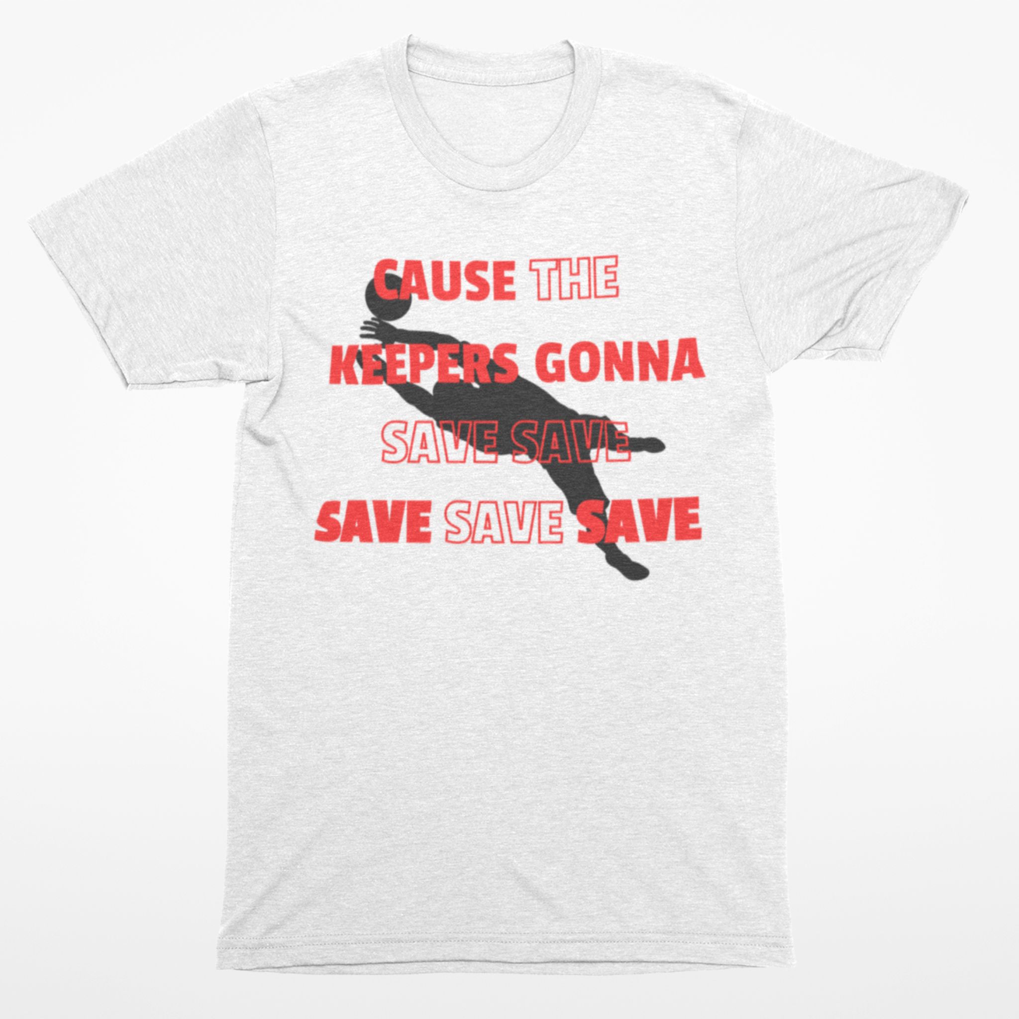 white Soccer-themed shirt with a goalkeeper boy silhouette and the phrase 'Cause the Keepers Gonna Save Save Save Save Save,' perfect for soccer lovers and goalkeepers.