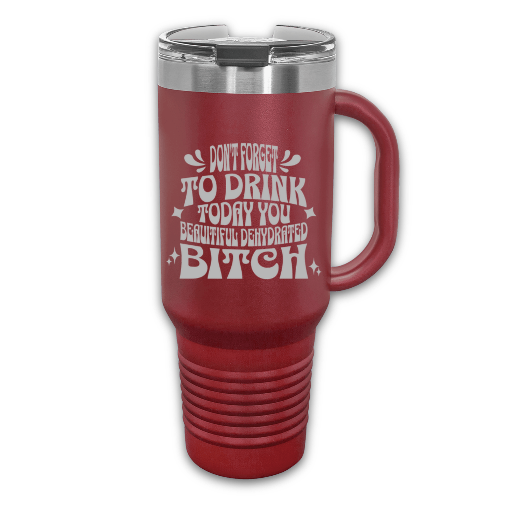 Don't Forget to Drink Today You Beautiful Dehydrated Bitch 40 oz. Laser Engraved Tumbler