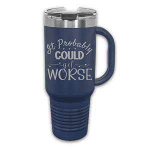 It Could Probably Get Worse 40 oz. Laser Engraved Tumbler