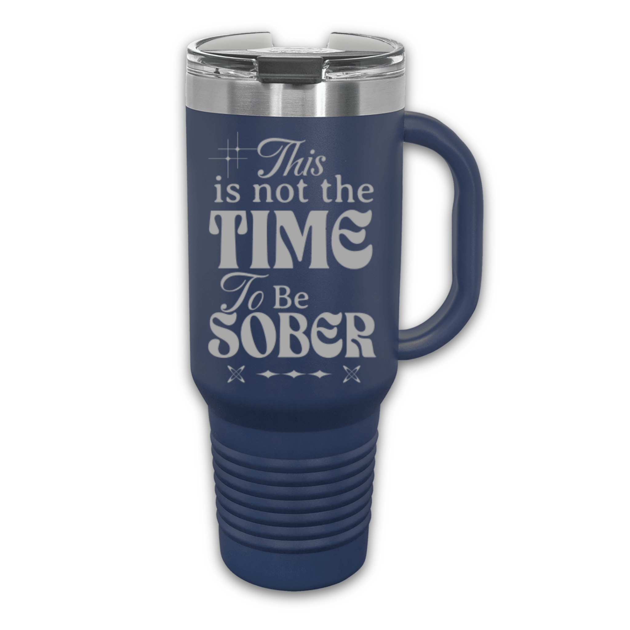 This Is Not The Time To Be Sober 40 oz. Laser Engraved Tumbler