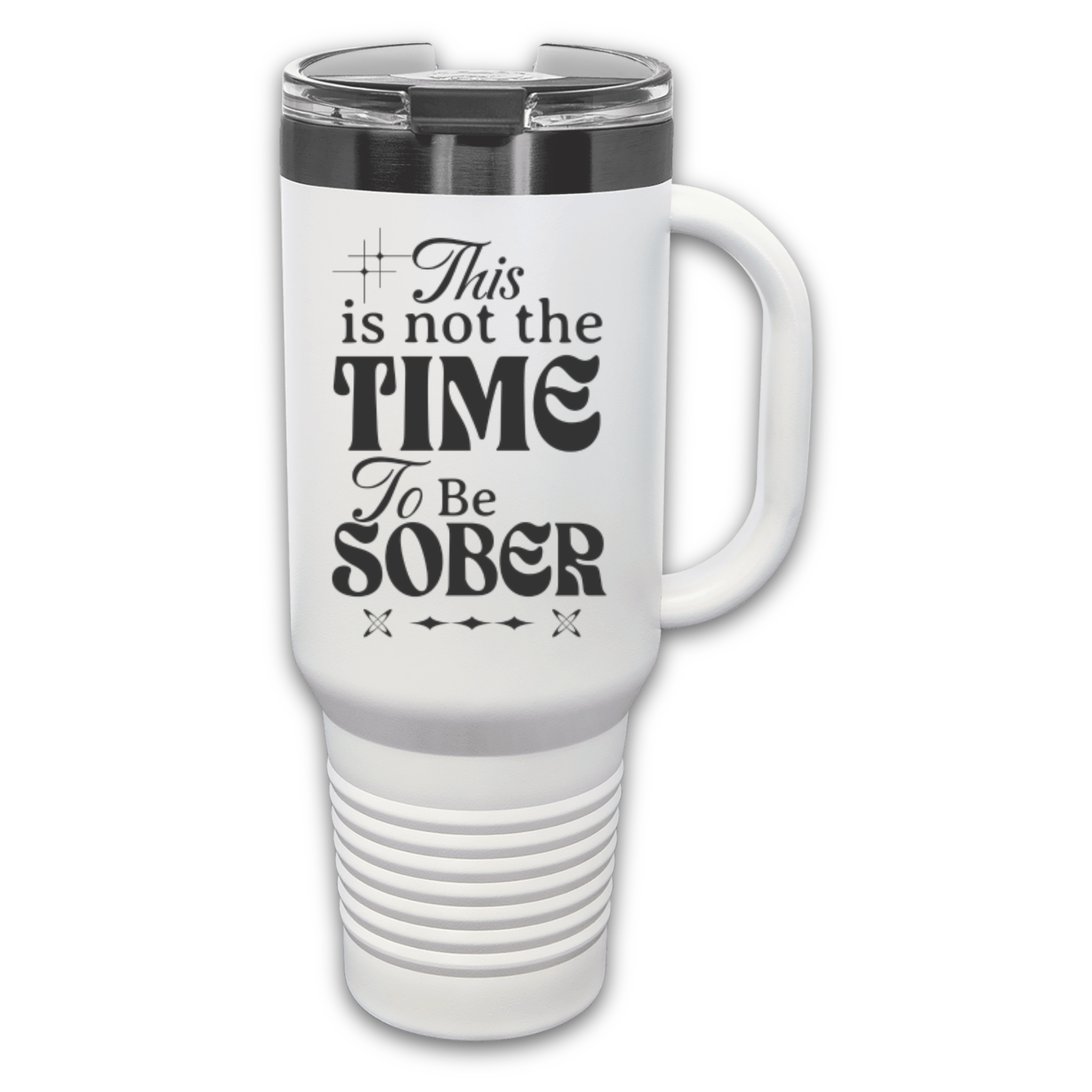 This Is Not The Time To Be Sober 40 oz. Laser Engraved Tumbler