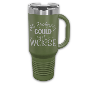 It Could Probably Get Worse 40 oz. Laser Engraved Tumbler