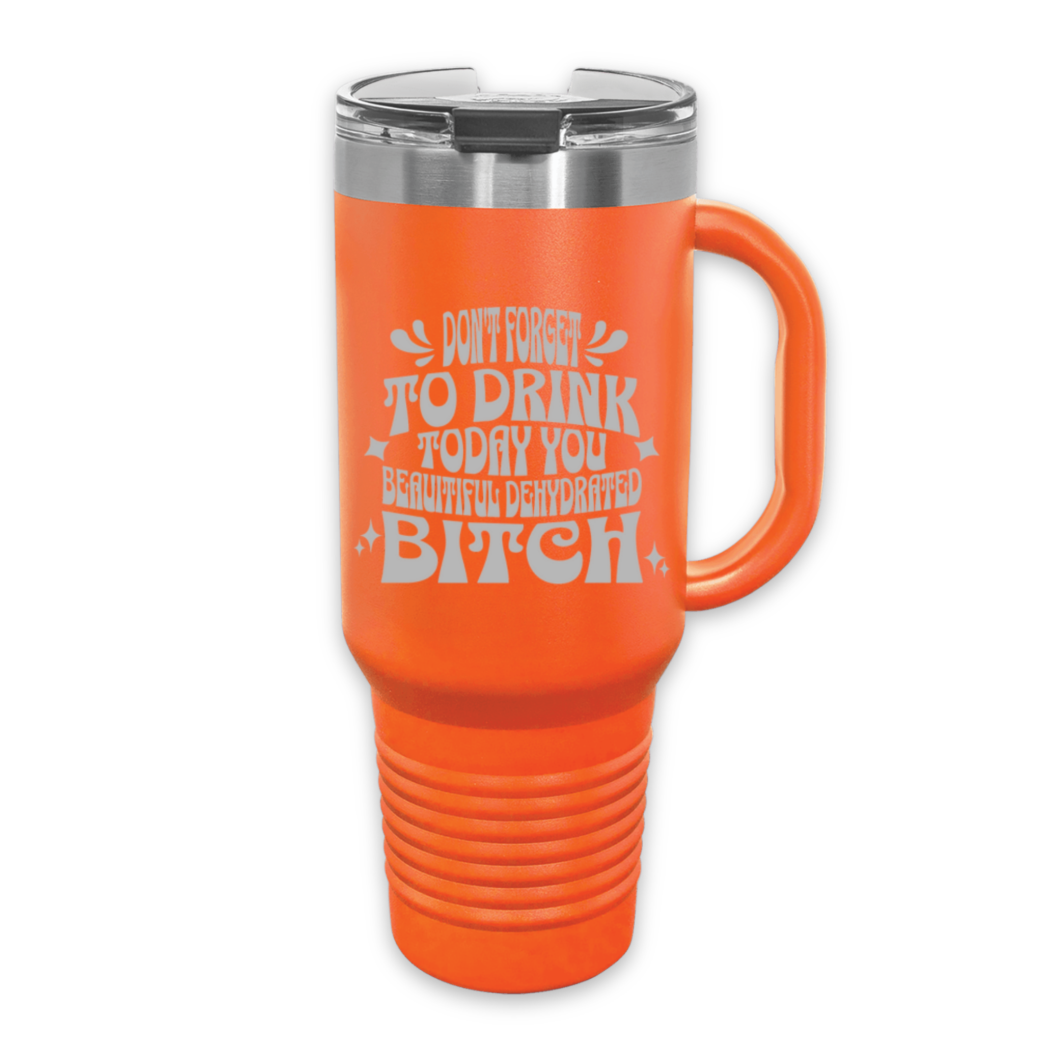 Don't Forget to Drink Today You Beautiful Dehydrated Bitch 40 oz. Laser Engraved Tumbler