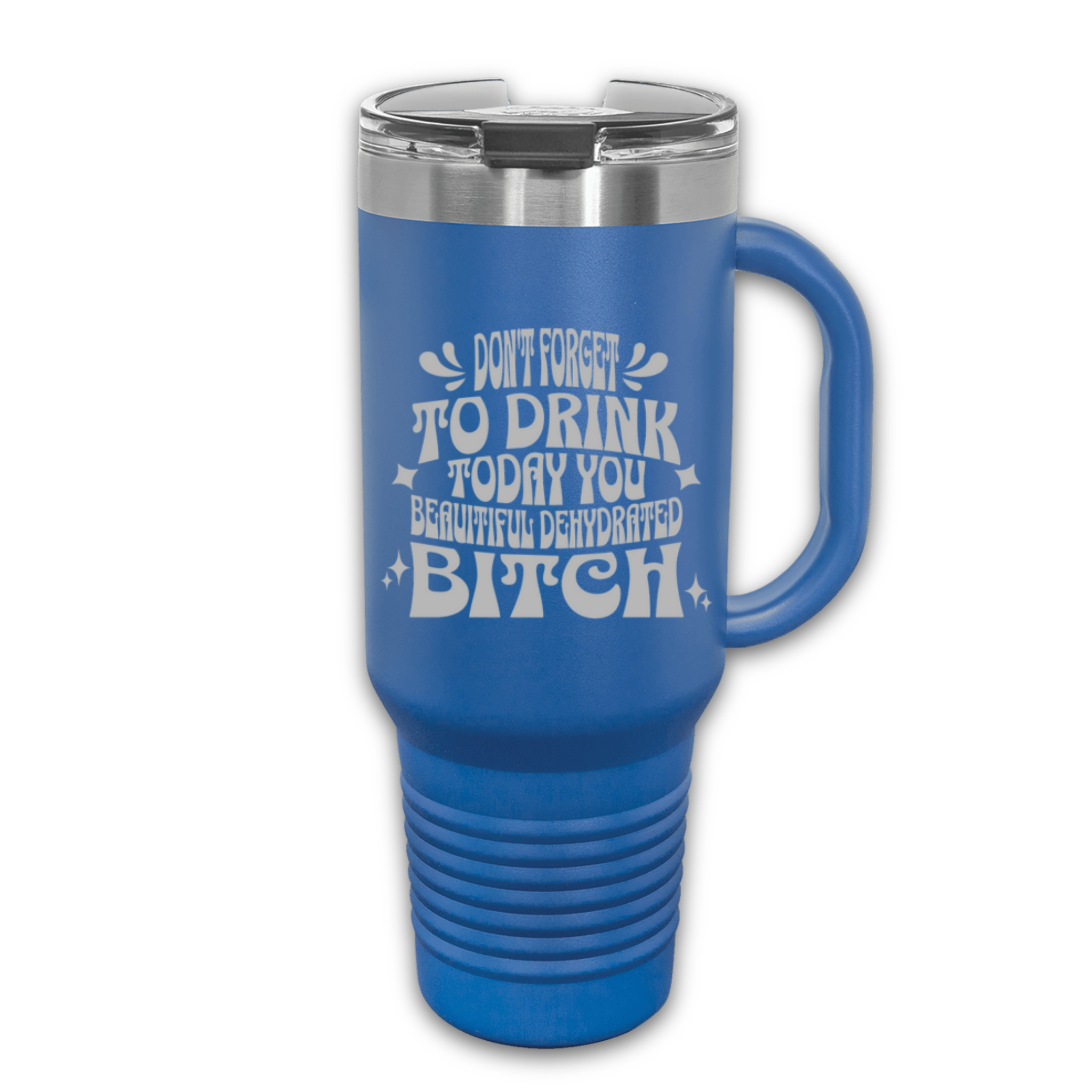 Don't Forget to Drink Today You Beautiful Dehydrated Bitch 40 oz. Laser Engraved Tumbler