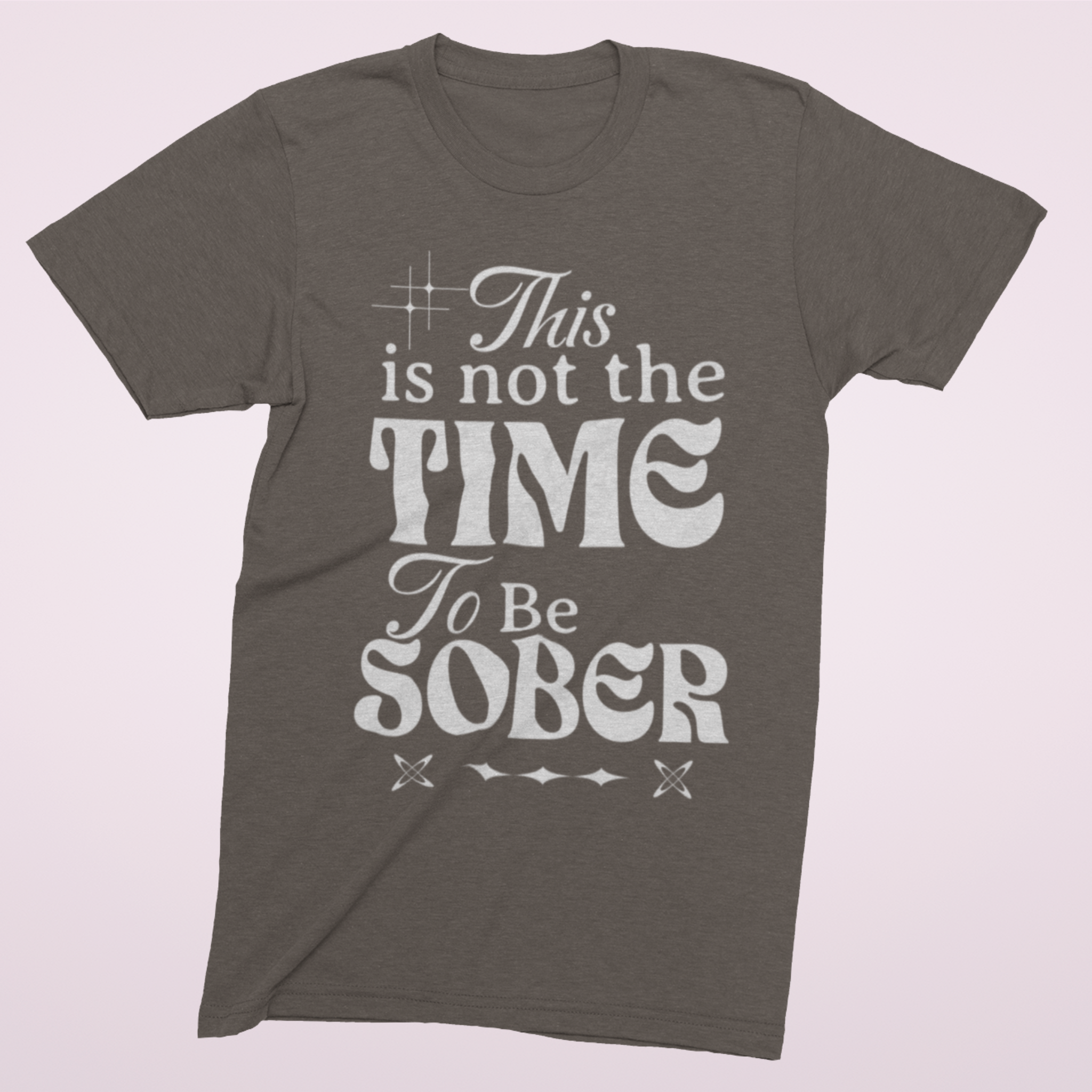 Espresso Soft Tee Shirt with Text and decoration. This is not the Time to Be Sober funny shirts. 