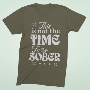 Military Green Soft Tee Shirt with Text and decoration. This is not the Time to Be Sober funny shirts. 