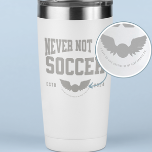 Never Not At Soccer 20 oz Laser Engraved Tumbler