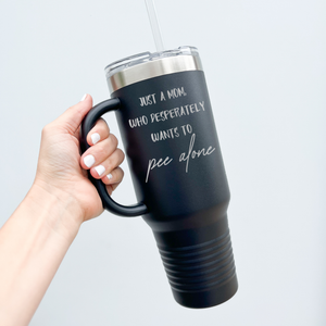 Just a Mom, Who Desperately Wants To Pee Alone 40 oz. Laser Engraved Tumbler