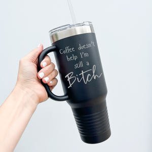 Coffee Doesn't Help I'm Still a Bitch 40 oz. Laser Engraved Tumbler