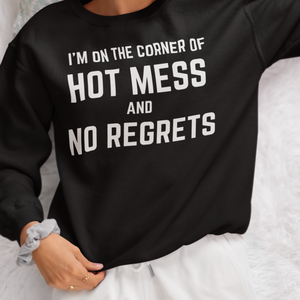 Hot Mess & No Regrets Sweatshirt