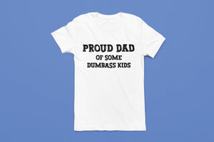 A white shirt with the phrase 'Proud Dad of Some Dumbass Kids,' making it a humorous and custom Father's Day gift for dads. Ideal for those seeking unique and funny dad shirts.