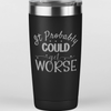 It Could Probably Get Worse 20 oz. Laser Engraved Tumbler