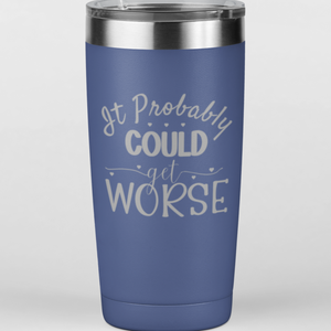 It Could Probably Get Worse 20 oz. Laser Engraved Tumbler