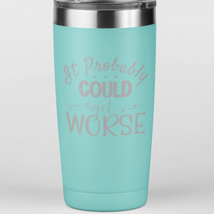 It Could Probably Get Worse 20 oz. Laser Engraved Tumbler