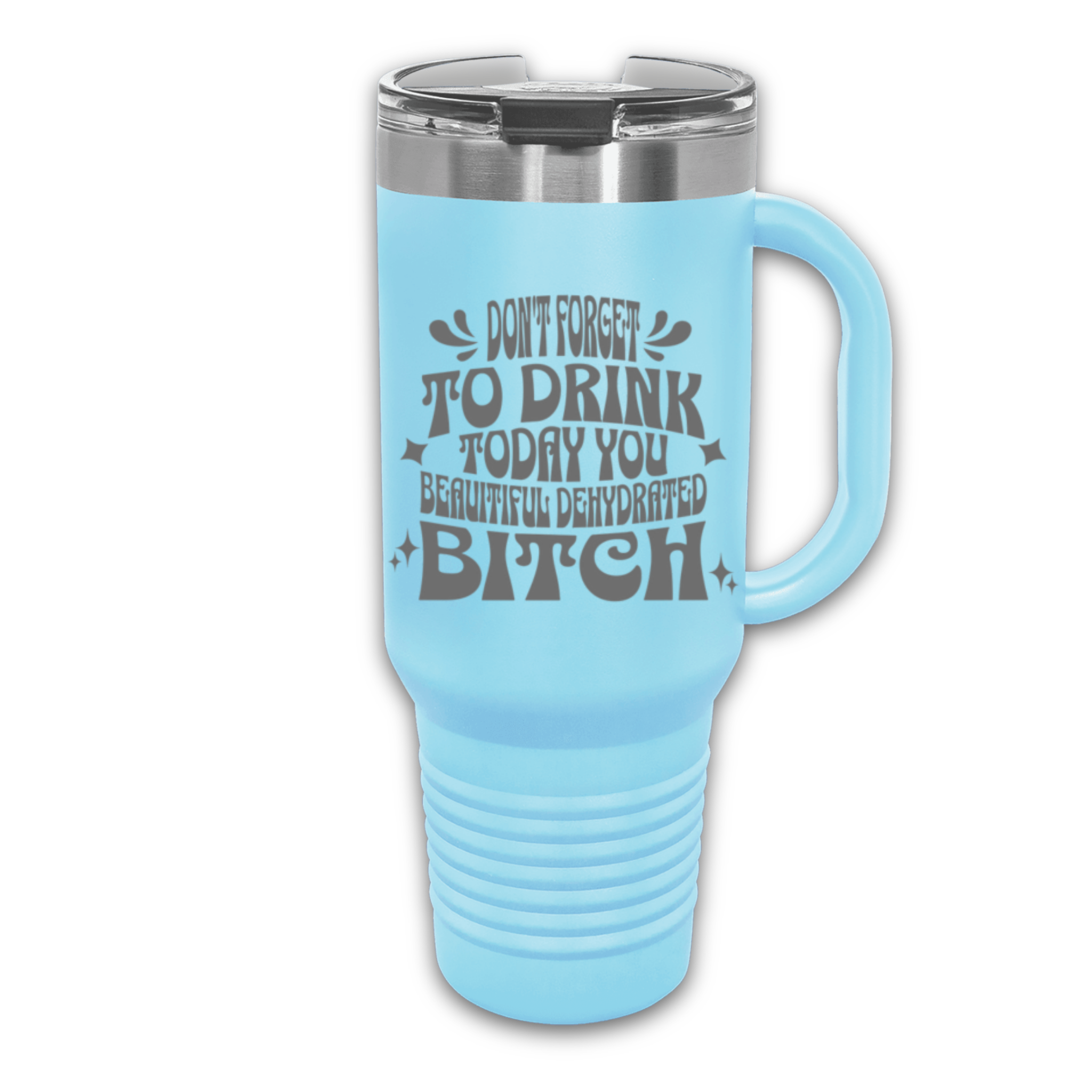 Don't Forget to Drink Today You Beautiful Dehydrated Bitch 40 oz. Laser Engraved Tumbler