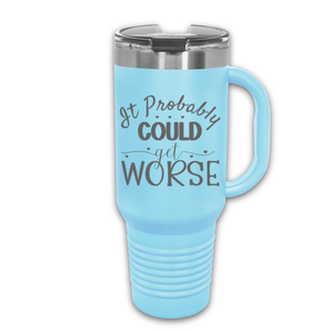 It Could Probably Get Worse 40 oz. Laser Engraved Tumbler