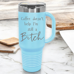 Coffee Doesn't Help I'm Still a Bitch 40 oz. Laser Engraved Tumbler