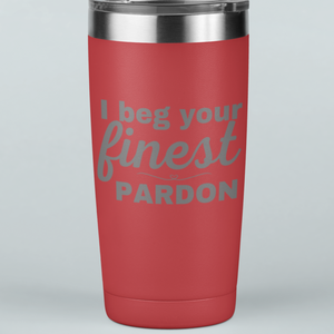 I Beg Your Finest Pardon 20 oz Laser Etched Tumbler