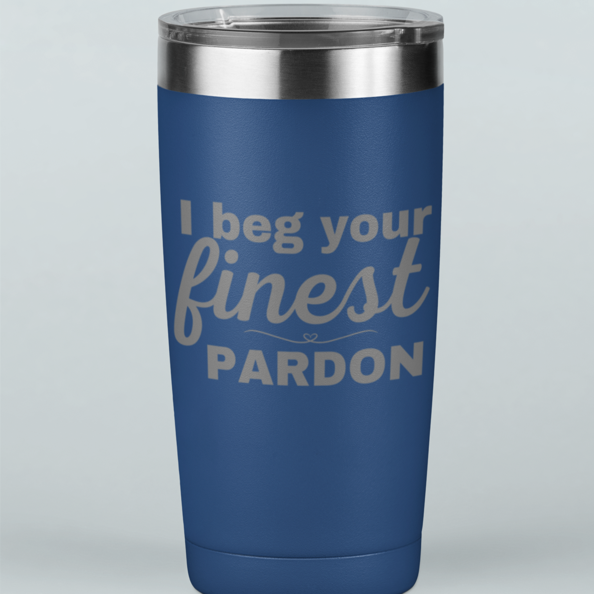 I Beg Your Finest Pardon 20 oz Laser Etched Tumbler