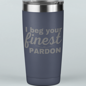 I Beg Your Finest Pardon 20 oz Laser Etched Tumbler