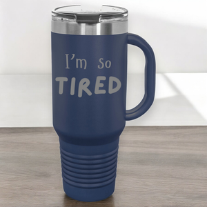 I'm So Tired 40 oz. Laser Engraved Tumbler