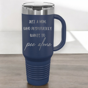 Just a Mom, Who Desperately Wants To Pee Alone 40 oz. Laser Engraved Tumbler