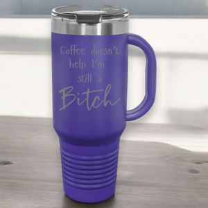 Coffee Doesn't Help I'm Still a Bitch 40 oz. Laser Engraved Tumbler