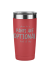 Please Be A Pants Are Optional Kind Of Day 20 oz Laser Engraved Tumbler