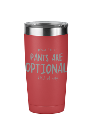 Please Be A Pants Are Optional Kind Of Day 20 oz Laser Engraved Tumbler