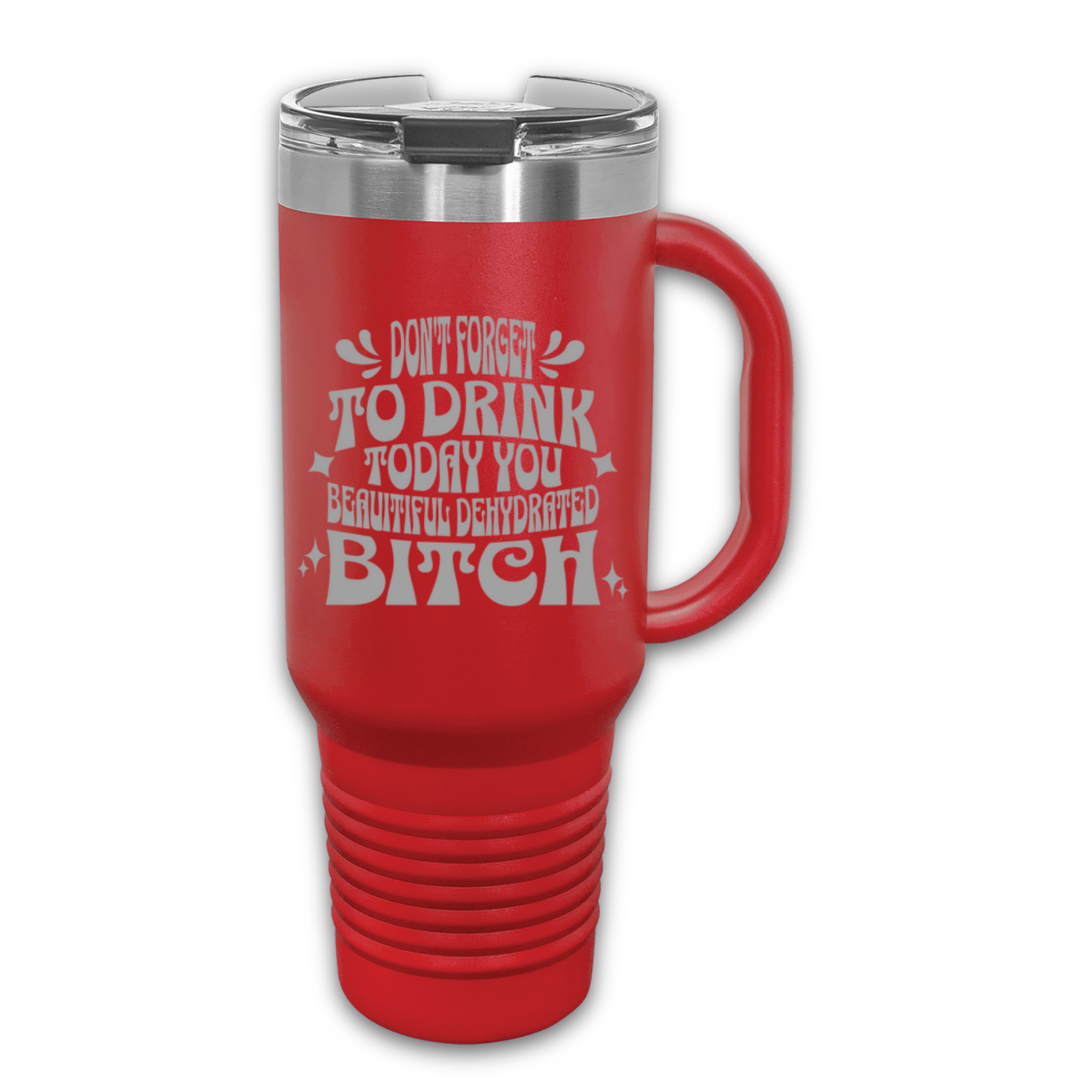 Don't Forget to Drink Today You Beautiful Dehydrated Bitch 40 oz. Laser Engraved Tumbler