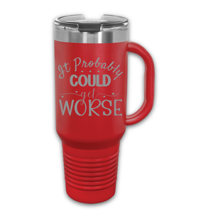 It Could Probably Get Worse 40 oz. Laser Engraved Tumbler