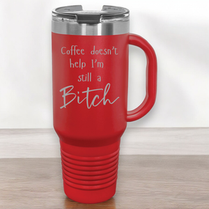 Coffee Doesn't Help I'm Still a Bitch 40 oz. Laser Engraved Tumbler