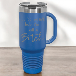 Coffee Doesn't Help I'm Still a Bitch 40 oz. Laser Engraved Tumbler