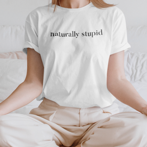 Naturally Stupid Soft T-Shirt