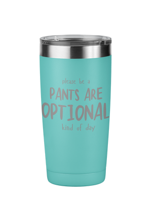 Please Be A Pants Are Optional Kind Of Day 20 oz Laser Engraved Tumbler