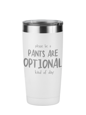 Please Be A Pants Are Optional Kind Of Day 20 oz Laser Engraved Tumbler