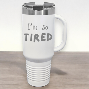 I'm So Tired 40 oz. Laser Engraved Tumbler