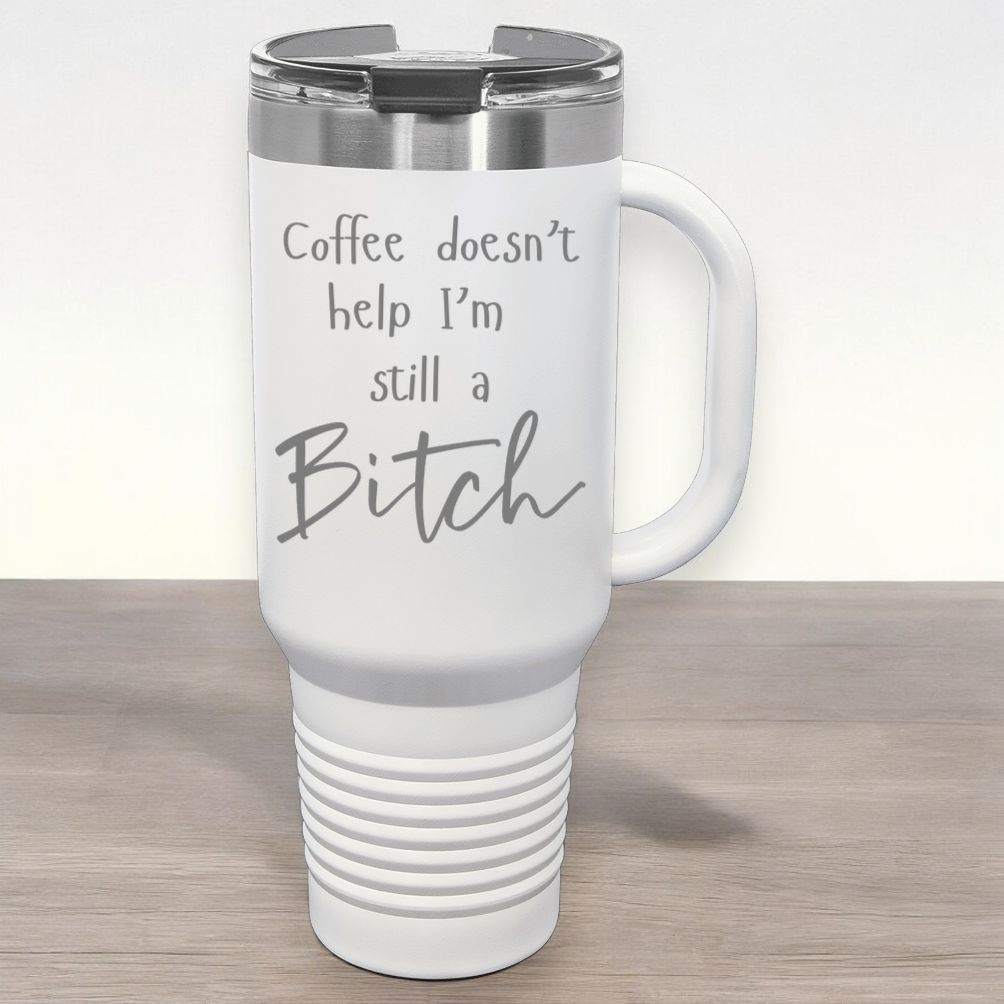 Coffee Doesn't Help I'm Still a Bitch 40 oz. Laser Engraved Tumbler