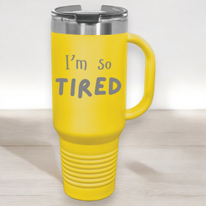 I'm So Tired 40 oz. Laser Engraved Tumbler